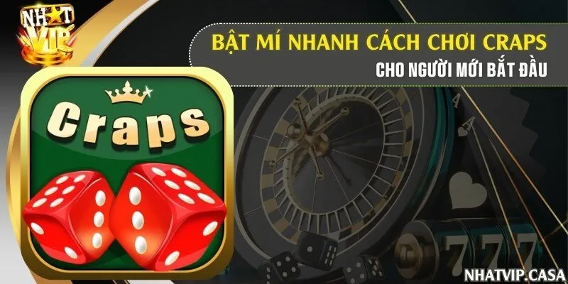 Bật mí nhanh cách chơi Craps cho người mới bắt đầu