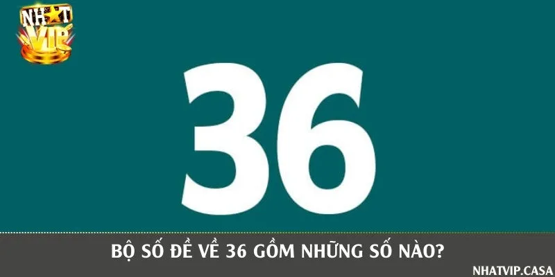 Đề về 36 là gồm những con gì?