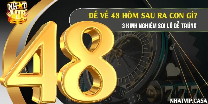 Đề về 48 hôm sau ra con gì? 3 kinh nghiệm soi lô dễ trúng