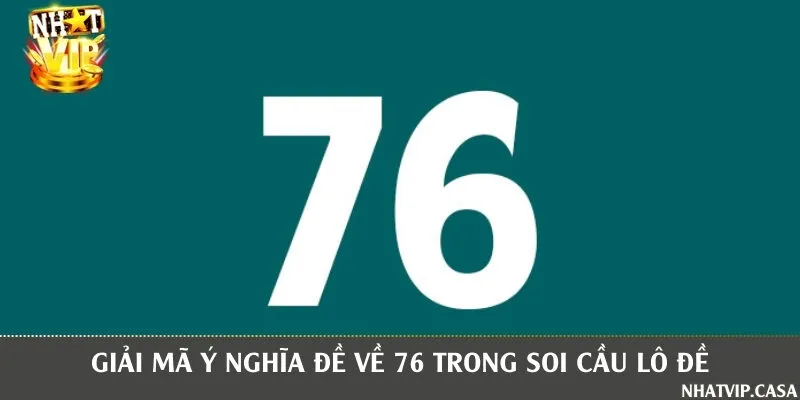 Ý nghĩa của đề về con 76 trong xổ số lô đề