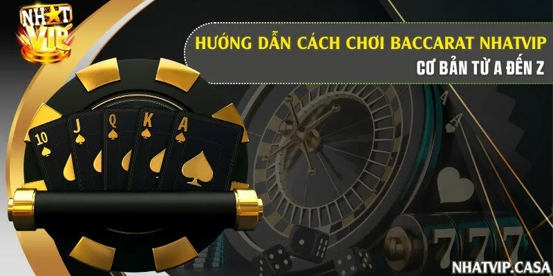 Hướng dẫn cách chơi Baccarat Nhatvip cơ bản từ A đến Z