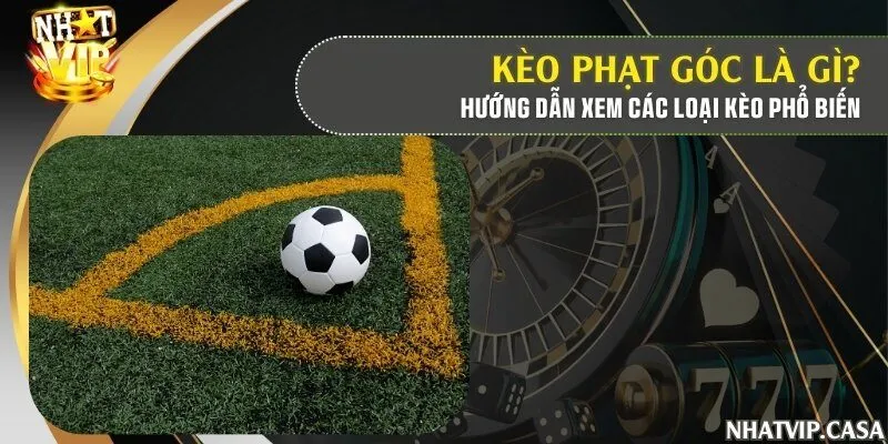 Kèo phạt góc là gì? Hướng dẫn xem các loại kèo phổ biến