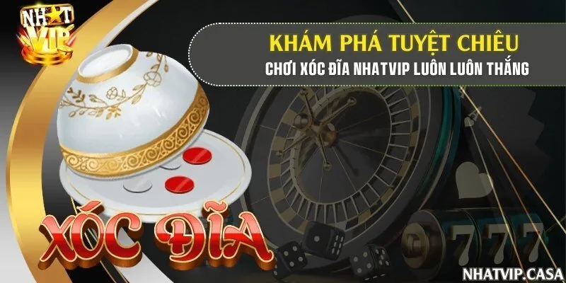 Khám phá tuyệt chiêu chơi Xóc đĩa Nhatvip luôn luôn thắng