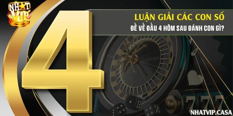 Luận giải các con số: Đề về đầu 4 hôm sau đánh con gì?