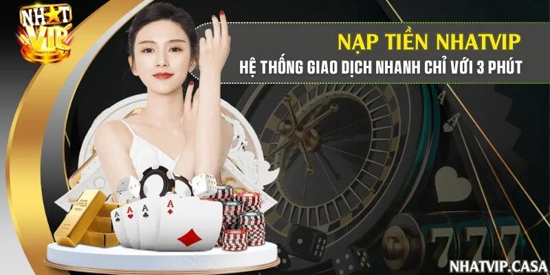 Nạp tiền Nhatvip - Hệ thống giao dịch nhanh chỉ với 3 phút