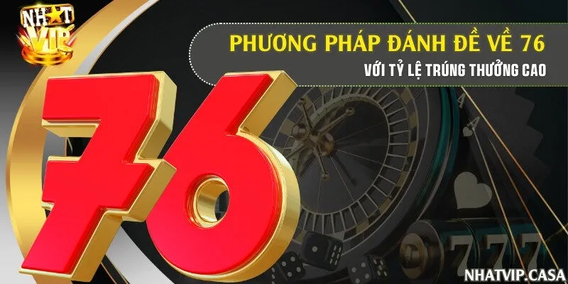 Phương pháp đánh đề về 76 với tỷ lệ trúng thưởng cao