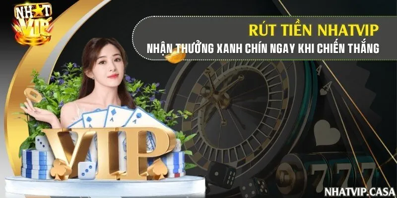 Rút tiền Nhatvip - Nhận thưởng xanh chín ngay khi chiến thắng