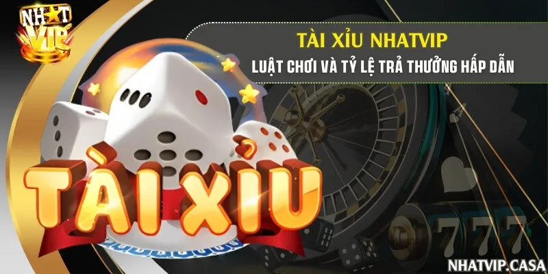 Tài xỉu Nhatvip - Luật chơi và tỷ lệ trả thưởng hấp dẫn