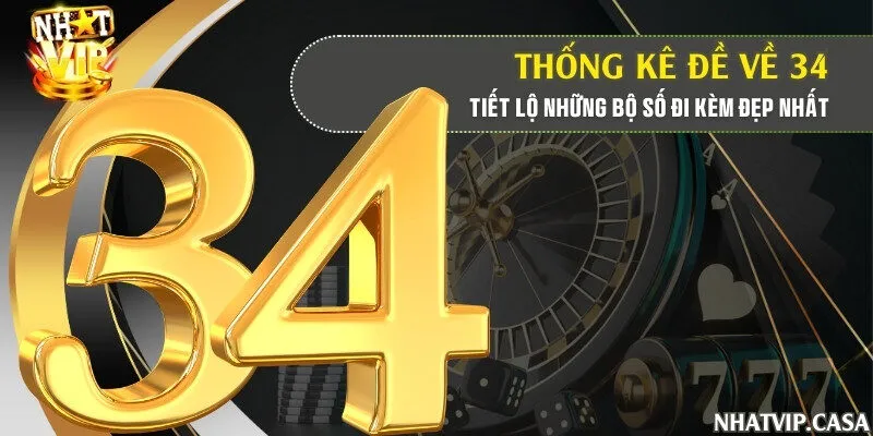 Thống kê đề về 34 - Tiết lộ những bộ số đi kèm đẹp nhất